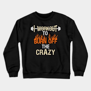 I Workout to Burn off the Crazy Crewneck Sweatshirt